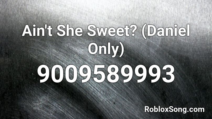 Ain't She Sweet? (Daniel Only) Roblox ID