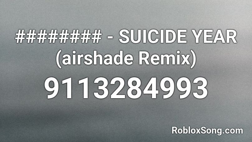 ######## - SUICIDE YEAR (airshade Remix) Roblox ID