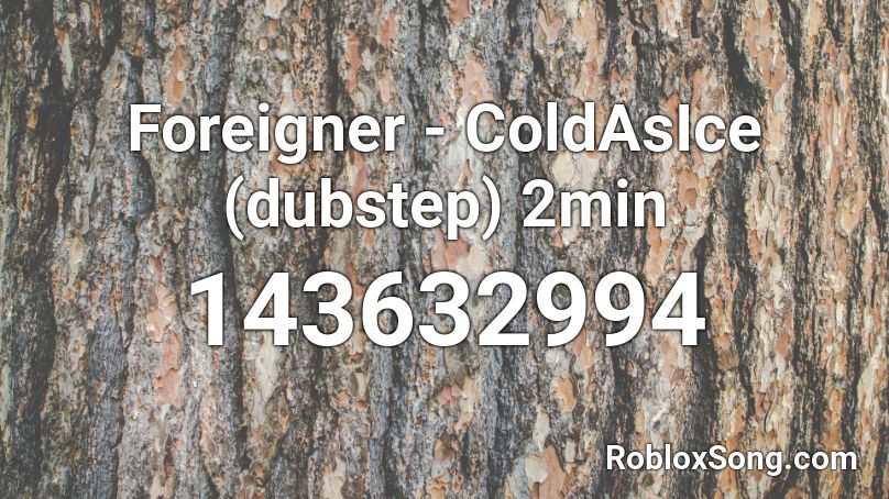 Foreigner - ColdAsIce (dubstep)  2min  Roblox ID