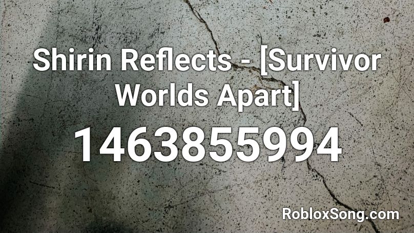 Shirin Reflects - [Survivor Worlds Apart] Roblox ID