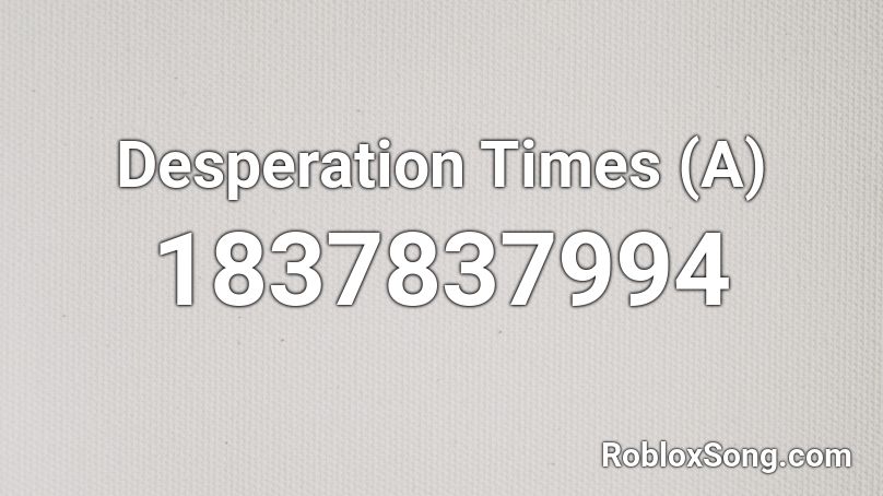 Desperation Times (A) Roblox ID