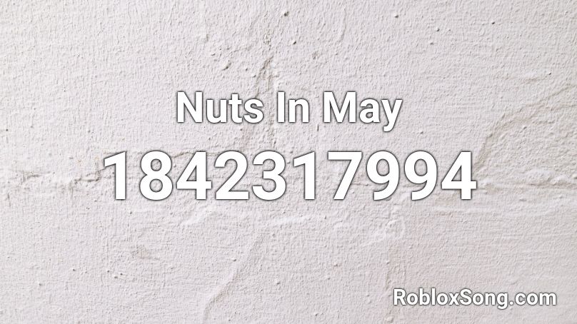 Nuts In May Roblox ID