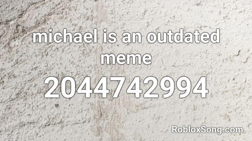 michael is an outdated meme Roblox ID