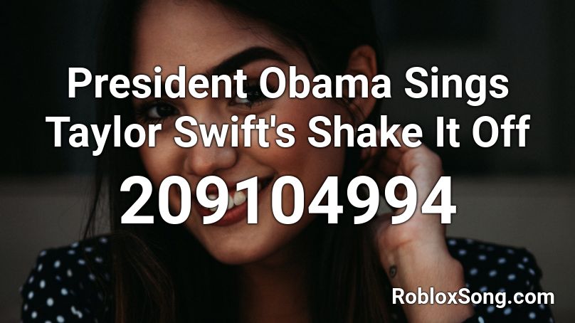 President Obama Sings Taylor Swift S Shake It Off Roblox Id Roblox Music Codes - roblox music code for shake it off