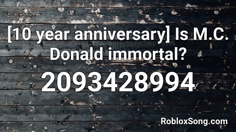 [10 year anniversary] Is M.C. Donald immortal? Roblox ID