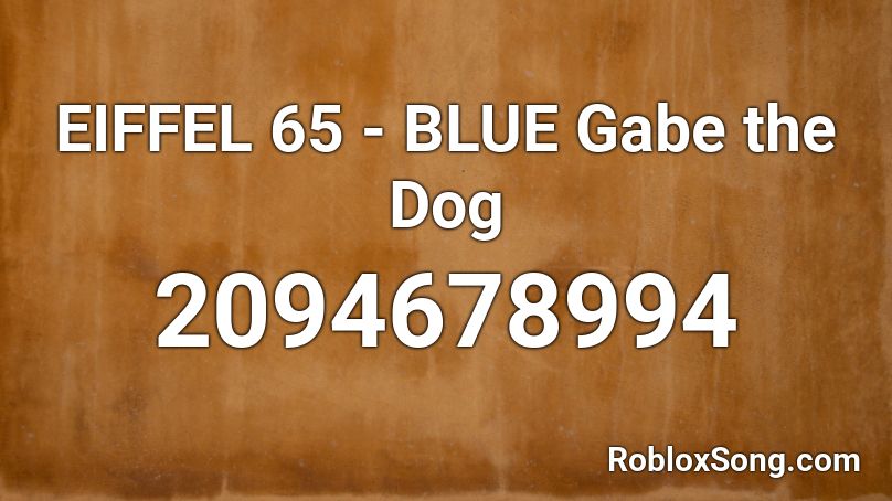 Eiffel 65 Blue Gabe The Dog Roblox Id Roblox Music Codes - gabe plays roblox