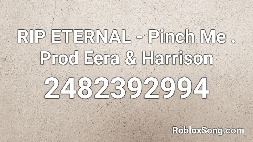 RIP ETERNAL - Pinch Me . Prod Eera & Harrison Roblox ID