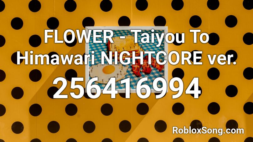 FLOWER - Taiyou To Himawari NIGHTCORE ver.  Roblox ID