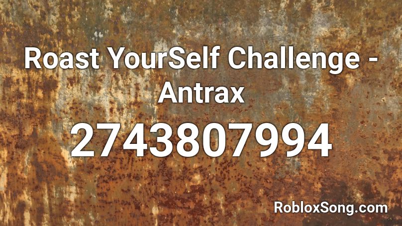 Roast Yourself Challenge Antrax Roblox Id Roblox Music Codes