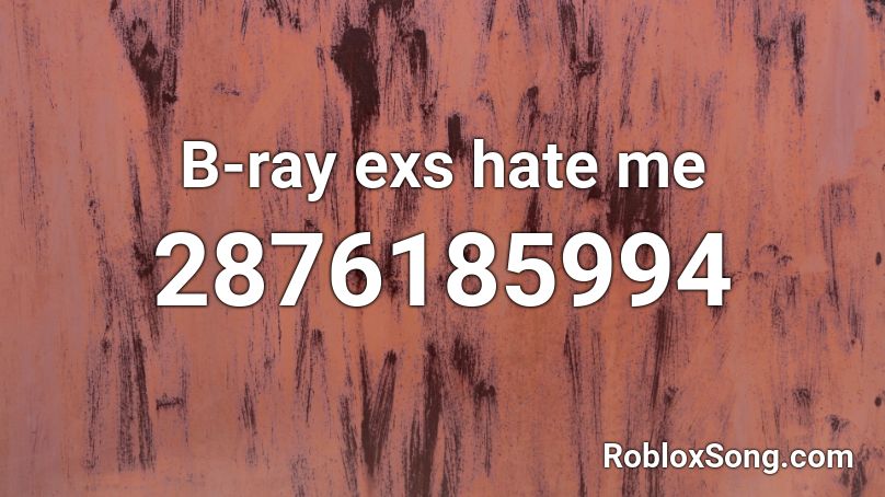 B-ray exs hate me Roblox ID