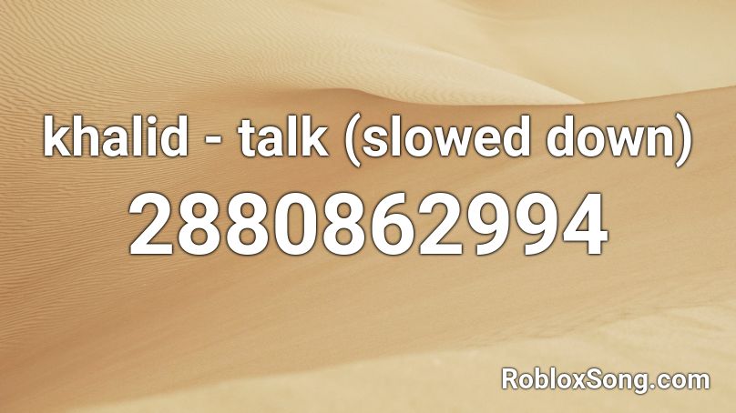 khalid - talk (slowed down) Roblox ID
