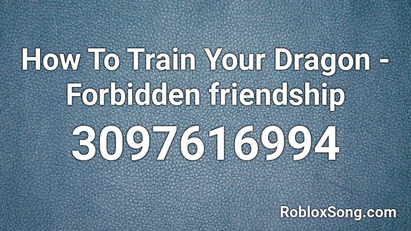 How To Train Your Dragon Forbidden Friendship Roblox Id Roblox Music Codes - roblox music code for close friends