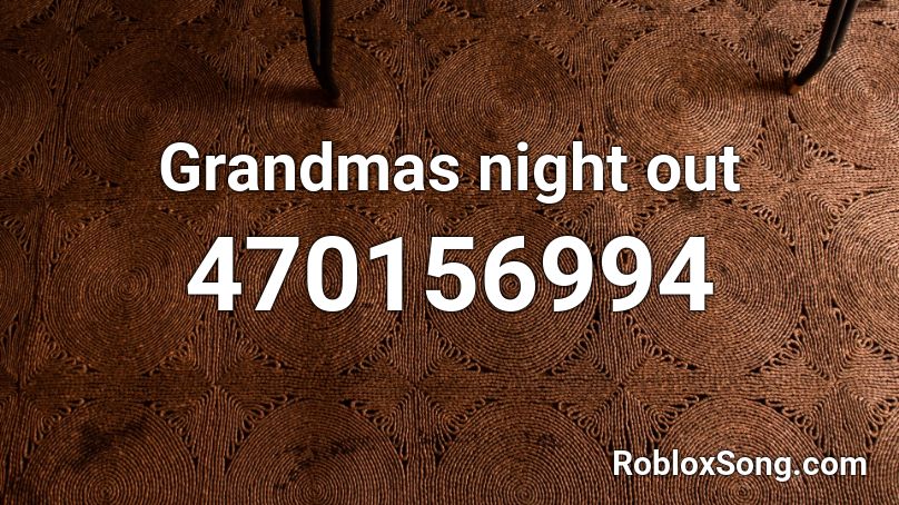 Grandmas night out Roblox ID