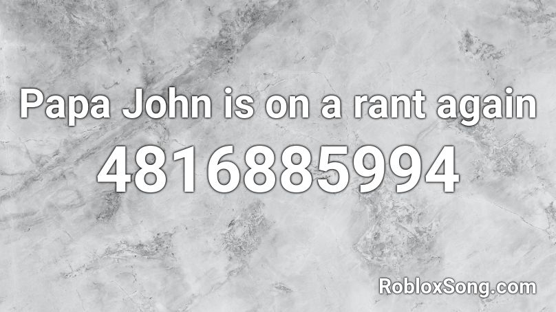 Papa John is on a rant again Roblox ID