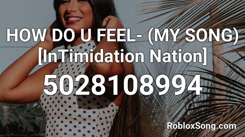 HOW DO U FEEL- (MY SONG) [InTimidation Nation] Roblox ID