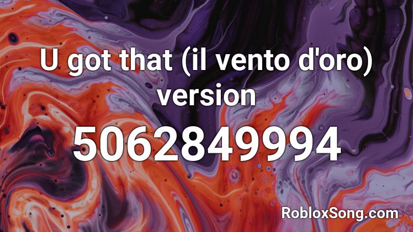 U Got That Il Vento D Oro Version Roblox Id Roblox Music Codes - u got that song roblox id