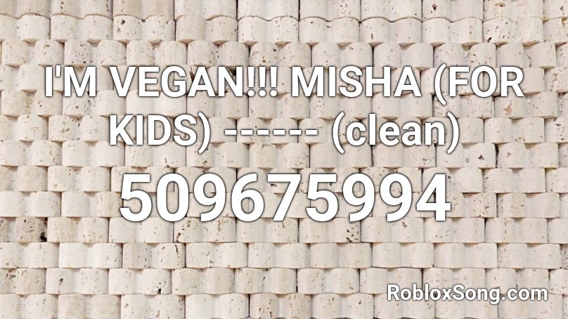 I'M VEGAN!!! MISHA (FOR KIDS) ------ (clean) Roblox ID
