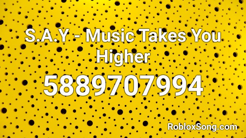 S.A.Y - Music Takes You Higher Roblox ID