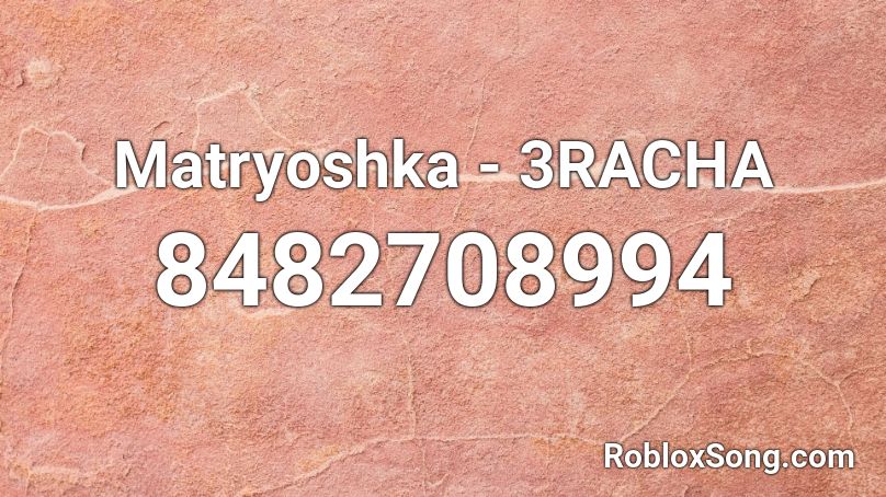 Matryoshka - 3RACHA Roblox ID