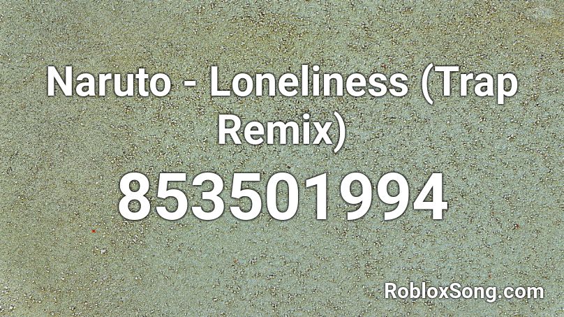 Naruto - Loneliness (Trap Remix) Roblox ID