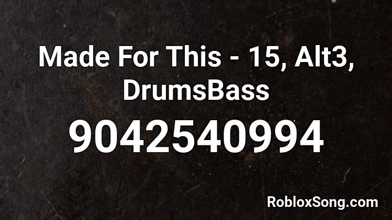 Made For This - 15, Alt3, DrumsBass Roblox ID