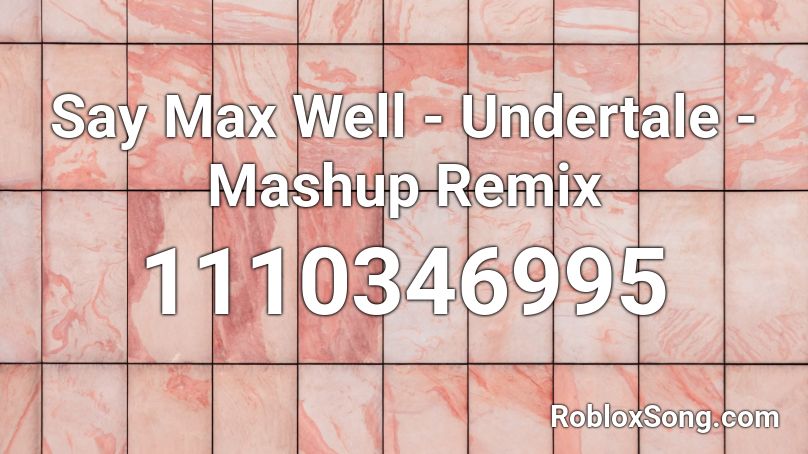 Say Max Well - Undertale - Mashup Remix Roblox ID