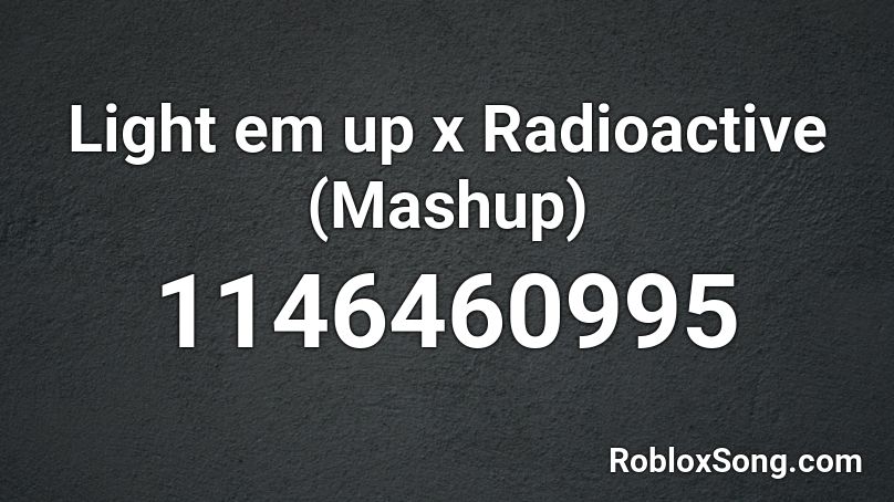 Light em up x Radioactive (Mashup) Roblox ID