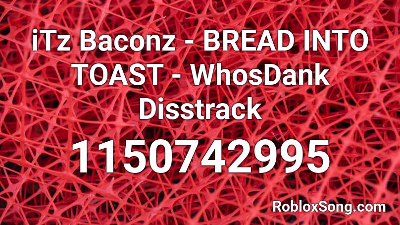 iTz Baconz - BREAD INTO TOAST - WhosDank Disstrack Roblox ID