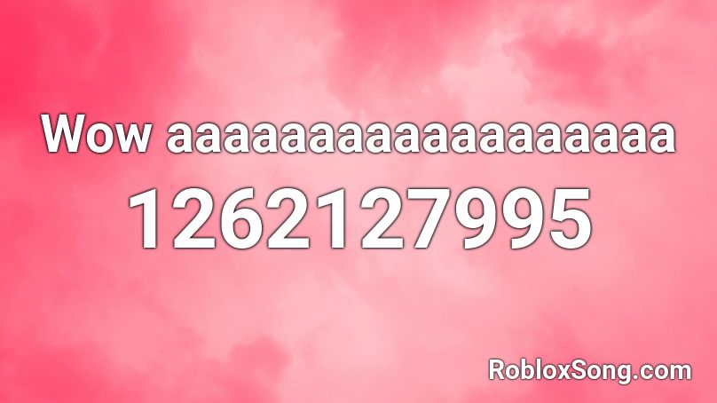 Wow aaaaaaaaaaaaaaaaaa Roblox ID