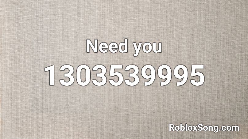 Need you Roblox ID