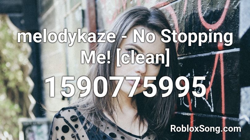 melodykaze - No Stopping Me! [clean] Roblox ID