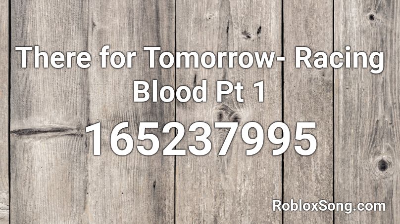 There for Tomorrow- Racing Blood Pt 1 Roblox ID