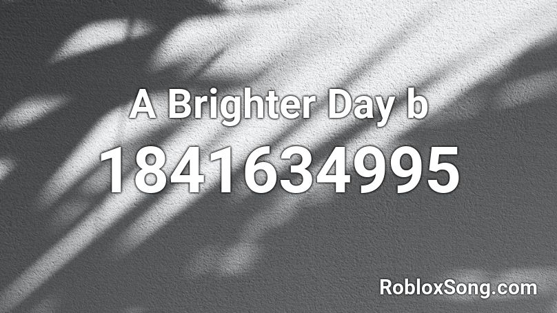 A Brighter Day b Roblox ID
