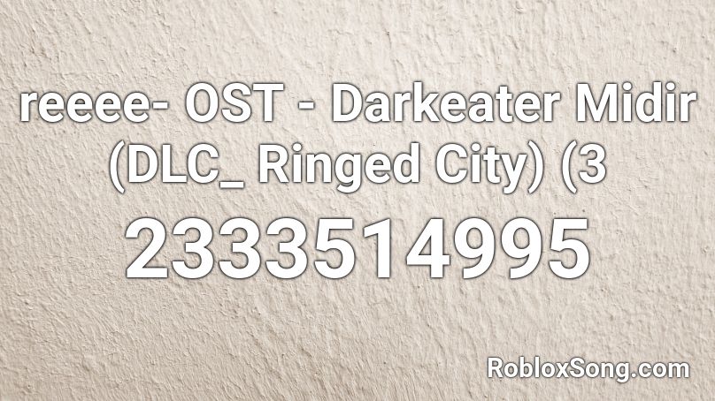 reeee- OST - Darkeater Midir (DLC_ Ringed City) (3 Roblox ID