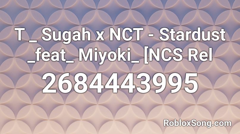 T _ Sugah x NCT - Stardust _feat_ Miyoki_ [NCS Rel Roblox ID