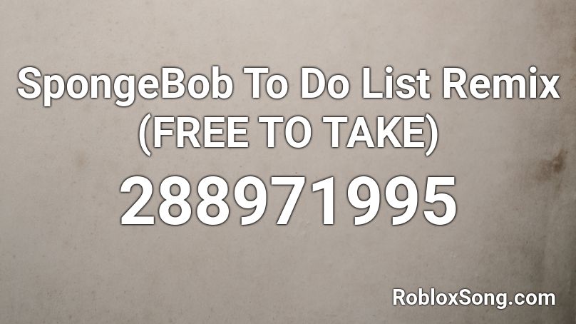 SpongeBob To Do List Remix (FREE TO TAKE) Roblox ID