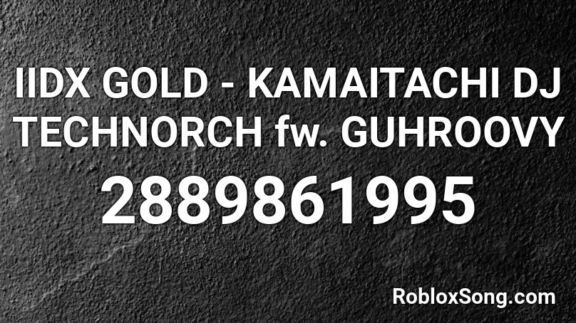 IIDX GOLD - KAMAITACHI DJ TECHNORCH fw. GUHROOVY Roblox ID