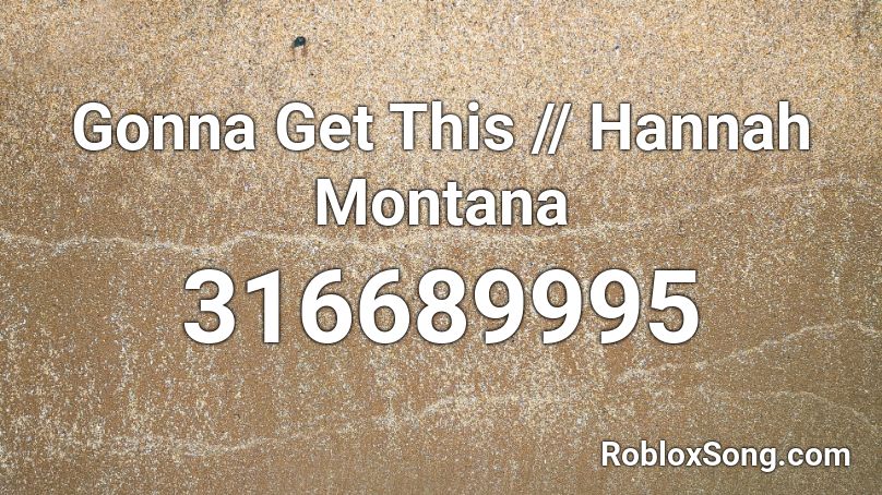 Gonna Get This // Hannah Montana Roblox ID