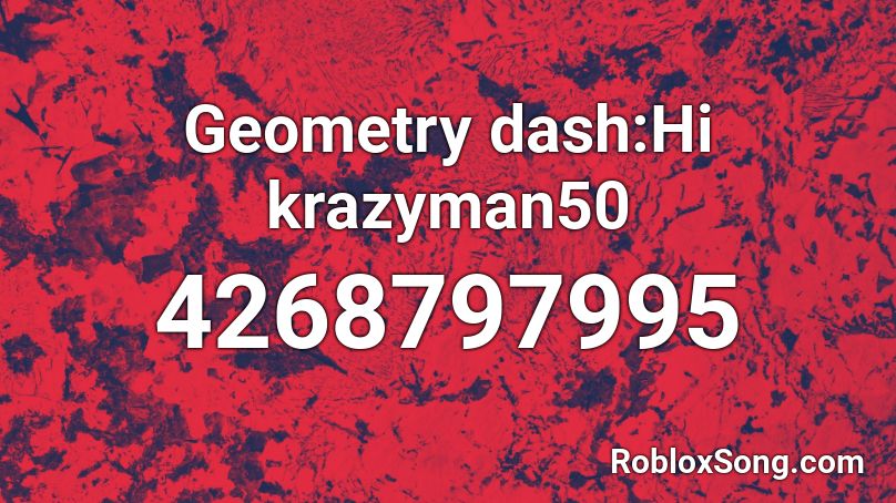 Geometry dash:Hi krazyman50 Roblox ID