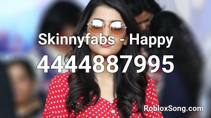Skinnyfabs - Happy Roblox ID