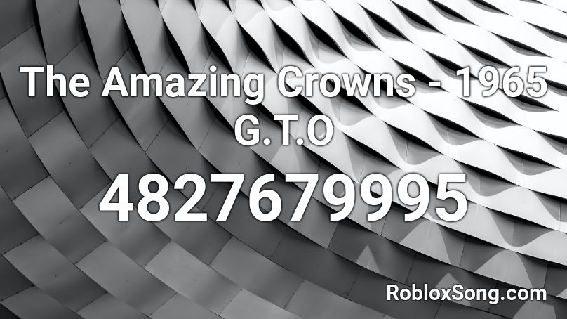 The Amazing Crowns - 1965 G.T.O Roblox ID