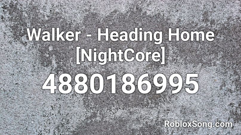 Walker - Heading Home [NightCore] Roblox ID