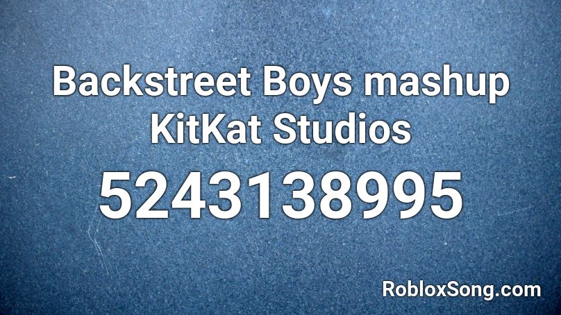 Backstreet Boys mashup KitKat Studios Roblox ID