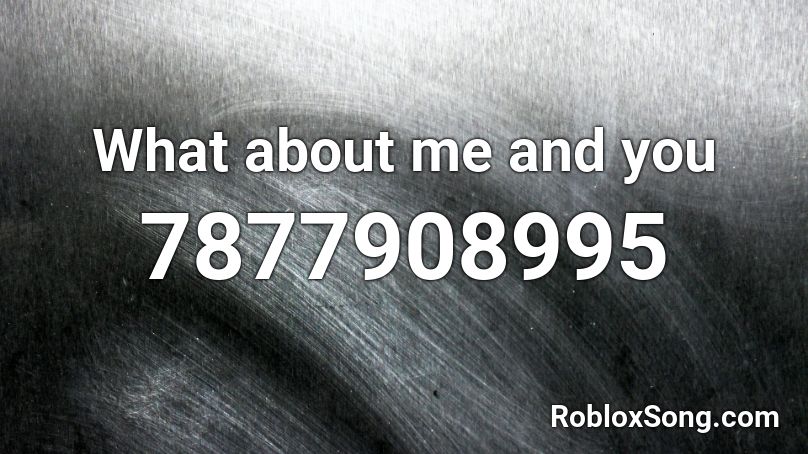 What about me and you Roblox ID