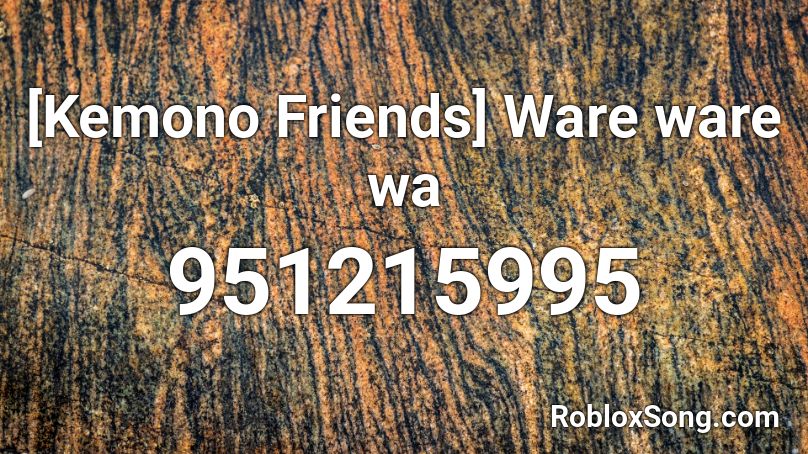 [Kemono Friends] Ware ware wa Roblox ID