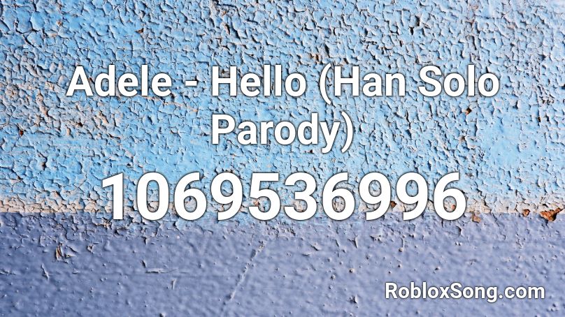 Adele - Hello (Han Solo Parody) Roblox ID