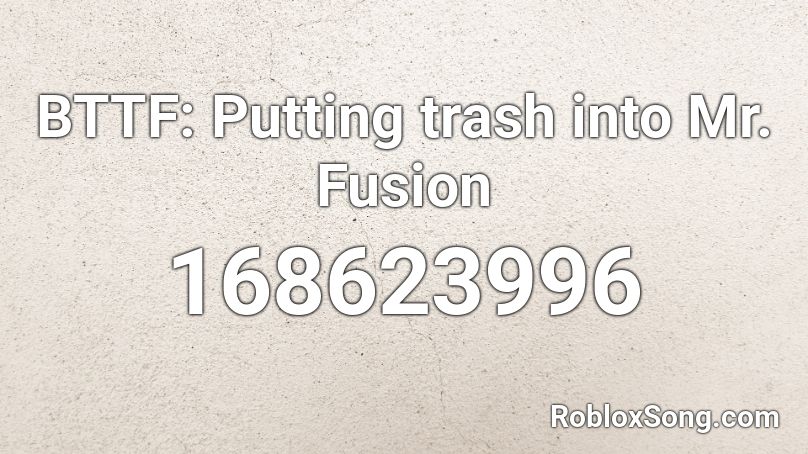 BTTF: Putting trash into Mr. Fusion Roblox ID