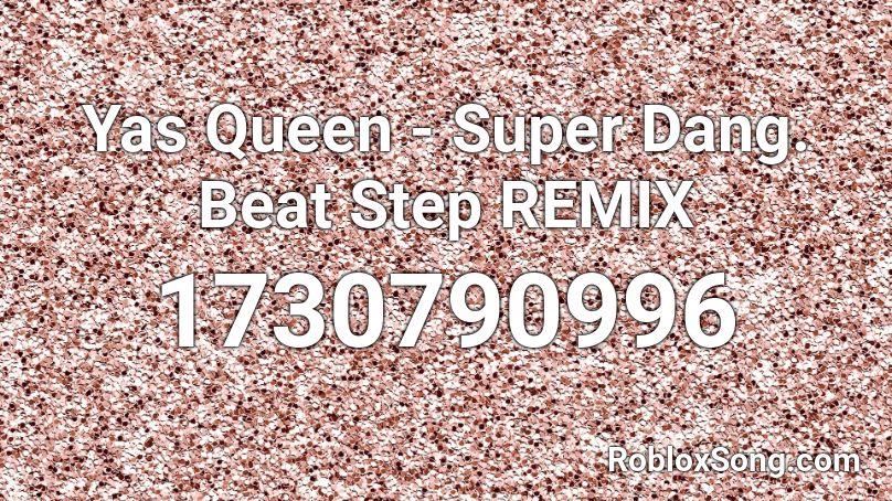 Yas Queen - Super Dang. Beat Step REMIX Roblox ID