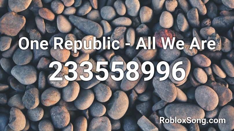 One Republic - All We Are Roblox ID