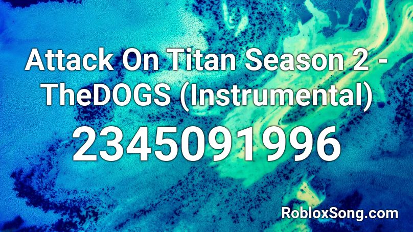 Attack On Titan Season 2 - TheDOGS (Instrumental) Roblox ID